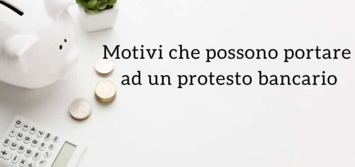 I motivi che possono portare ad un protesto bancario 7 Motivi per protesto bancario